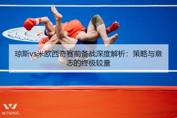 琼斯vs米欧西奇赛前备战深度解析：策略与意志的终极较量