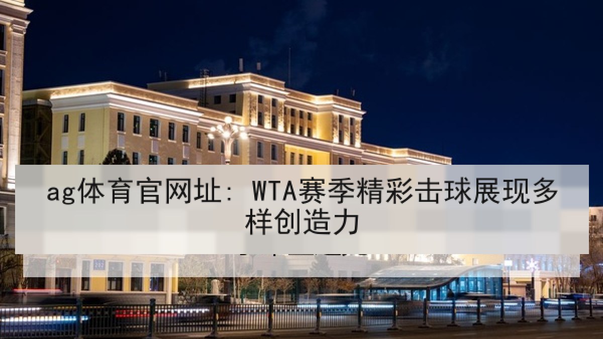 ag体育官网址: WTA赛季精彩击球展现多样创造力
