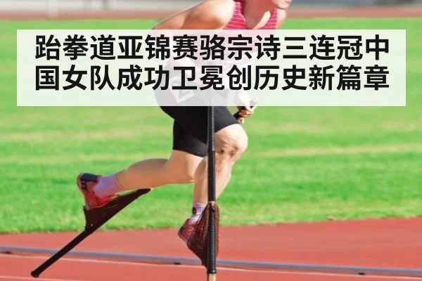 跆拳道亚锦赛骆宗诗三连冠中国女队成功卫冕创历史新篇章