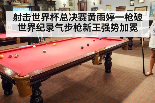 射击世界杯总决赛黄雨婷一枪破世界纪录气步枪新王强势加冕